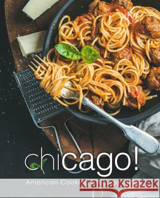 Chicago!: American Cooking Chicago Style (2nd Edition) Booksumo Press 9781797553863 Independently Published - książka