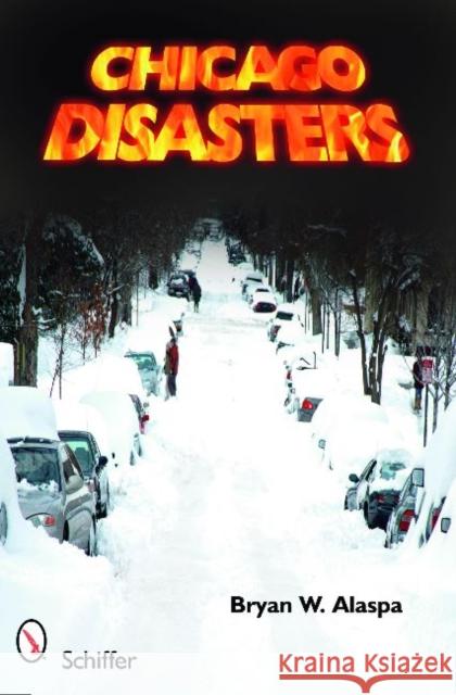 Chicago Disasters Bryan W. Alaspa 9780764333958 Schiffer Publishing - książka