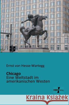 Chicago: Eine Weltstadt im amerikanischen Westen Ernst Von Hesse-Wartegg 9783956101953 Vero Verlag - książka