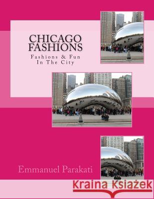 Chicago Fashions: Best Of The Best in Chicago Parakati, Emmanuel S. 9781495395611 Createspace - książka