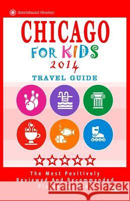 Chicago For Kids (Travel Guide 2014): Places for Kids to Visit in Chicago (Kids Activities & Entertainment) Hammett, Diane N. 9781500529727 Createspace - książka