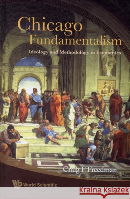 Chicago Fundamentalism: Ideology and Methodology in Economics Freedman, Craig F. 9789812811998 World Scientific Publishing Company - książka