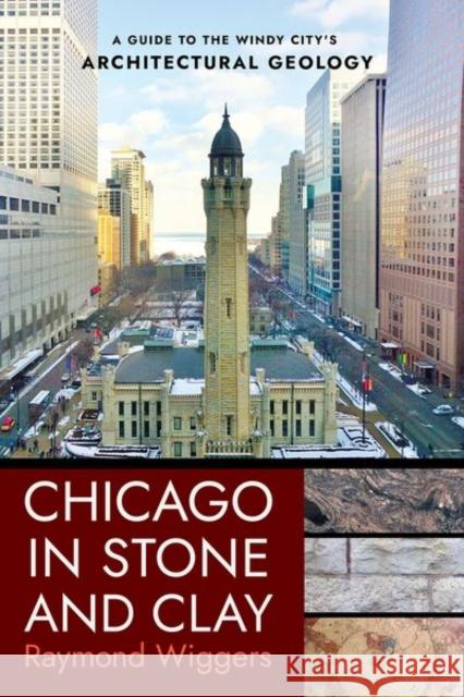 Chicago in Stone and Clay: A Guide to the Windy City's Architectural Geology Raymond Wiggers 9781501765063 Northern Illinois University Press - książka