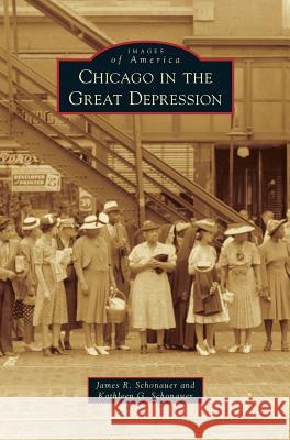 Chicago in the Great Depression James R. Schonauer Kathleen G. Schonauer 9781531670672 Arcadia Library Editions - książka