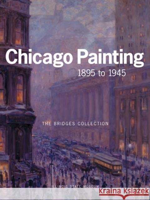 Chicago Painting 1895 to 1945: The Bridges Collection Smith, Kent 9780252072222 University of Illinois Press - książka