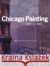 Chicago Painting 1895 to 1945: The Bridges Collection Smith, Kent 9780252072222 University of Illinois Press