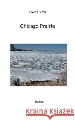 Chicago Prairie: Roman Severin Perrig 9783819229909 Bod - Books on Demand - książka