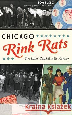 Chicago Rink Rats: The Roller Capital in Its Heyday Tom Russo 9781540227539 History Press Library Editions - książka