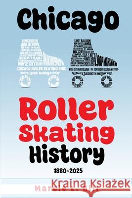 Chicago Roller Skating History: 1880-2005 Marcie L. Hill 9780988294530 M-Print Publishing - książka