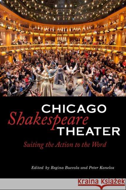 Chicago Shakespeare Theater: Suiting the Action to the Word Regina Buccola Peter Kanelos 9780875806853 Northern Illinois University Press - książka