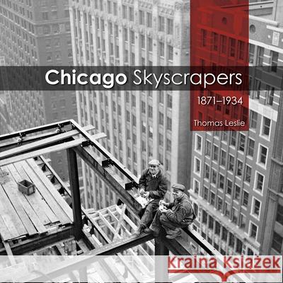 Chicago Skyscrapers, 1871-1934 Thomas Leslie 9780252088605 University of Illinois Press - książka