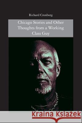 Chicago Stories and Other Thoughts from a Working Class Guy Richard Cronborg 9781439241103 Booksurge Publishing - książka