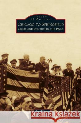 Chicago to Springfield: Crime and Politics in the 1920s Jim Ridings 9781531655747 Arcadia Publishing Library Editions - książka