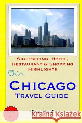 Chicago Travel Guide: Sightseeing, Hotel, Restaurant & Shopping Highlights Olivia Smith 9781503304703 Createspace - książka