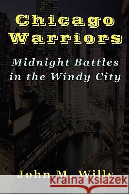Chicago Warriors Midnight Battles in the Windy City John M. Wills 9781590958414 Totalrecall Publications - książka