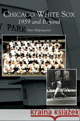Chicago White Sox: 1959 and Beyond Dan Helpingstone 9781531618650 Arcadia Publishing Library Editions - książka