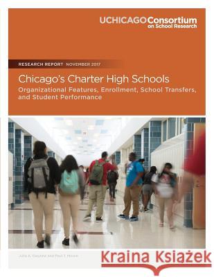 Chicago's Charter High Schools: Organizational Features, Enrollment, School Transfers, and Student Performance Julia A. Gwynne Paul Moore 9780997507362 Consortium on Chicago School Research - książka