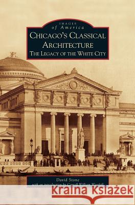 Chicago's Classical Architecture: The Legacy of the White City David Stone Carroll William Westfall 9781531619718 Arcadia Library Editions - książka