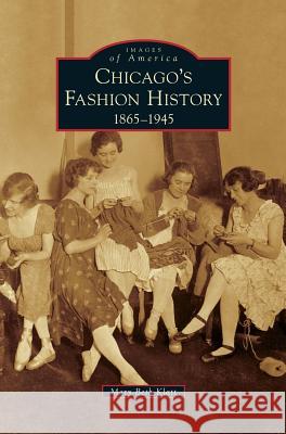 Chicago's Fashion History: 1865-1945 Mary Beth Klatt 9781531656164 Arcadia Publishing Library Editions - książka