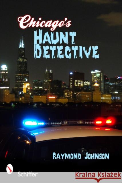 Chicago's Haunt Detective: A Cop's Guide to Supernatural Chicago Johnson, Raymond 9780764337185 Schiffer Publishing - książka