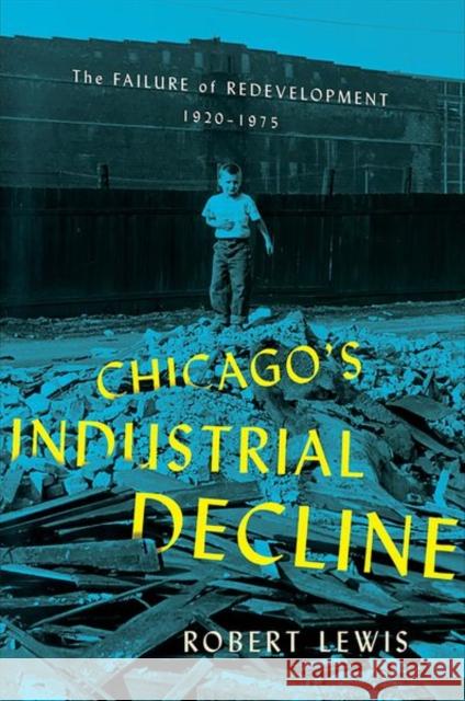 Chicago's Industrial Decline: The Failure of Redevelopment, 1920-1975 Lewis, Robert 9781501752629 Cornell University Press - książka