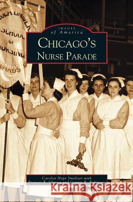 Chicago's Nurse Parade Carolyn Hope Smeltzer, Frances R Vlasses, Connie R Robinson 9781531619237 Arcadia Publishing Library Editions - książka