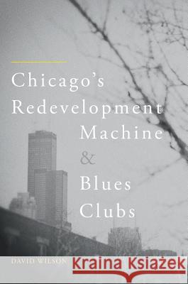 Chicago's Redevelopment Machine and Blues Clubs David Wilson 9783319708171 Palgrave MacMillan - książka