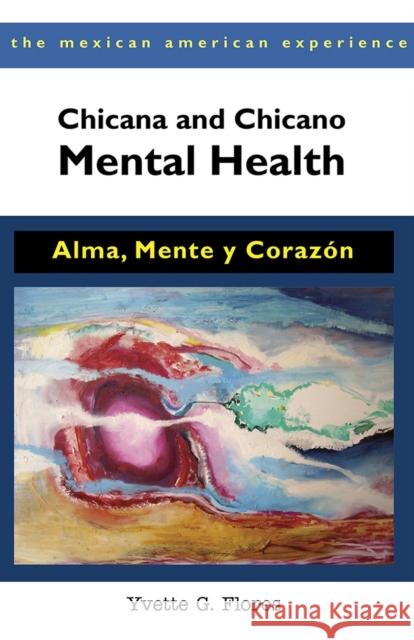 Chicana and Chicano Mental Health: Alma, Mente Y Corazón Flores, Yvette G. 9780816529742 University of Arizona Press - książka