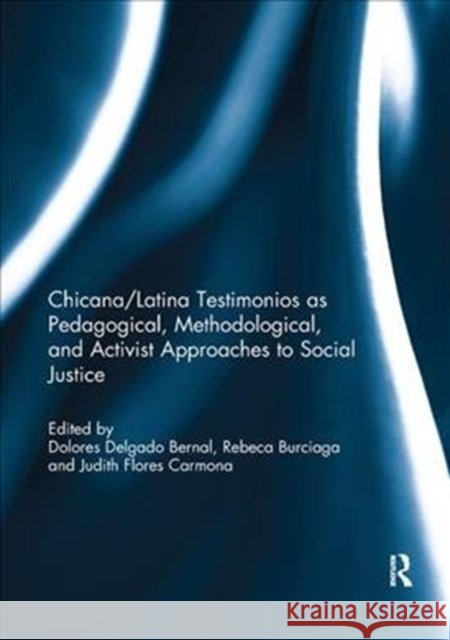 Chicana/Latina Testimonios as Pedagogical, Methodological, and Activist Approaches to Social Justice Dolores Delgad Rebeca Burciaga Judith Flore 9781138302389 Routledge - książka