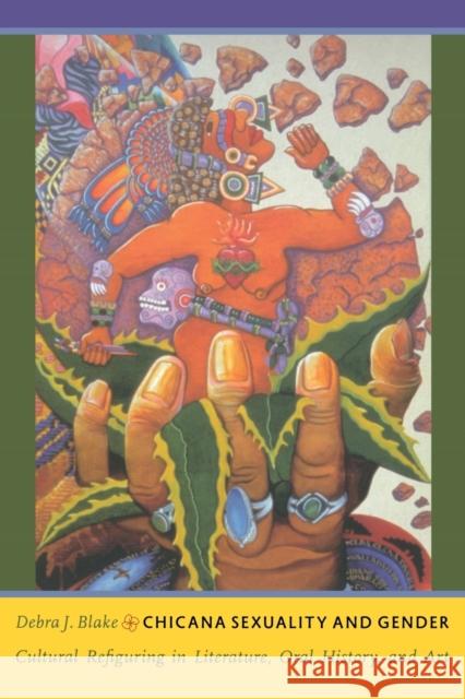 Chicana Sexuality and Gender: Cultural Refiguring in Literature, Oral History, and Art Blake, Debra J. 9780822343103 Duke University Press - książka