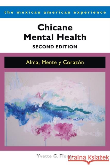 Chicane Mental Health: Alma, Mente Y Corazon Yvette G. Flores 9780816556748 University of Arizona Press - książka
