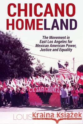 Chicano Homeland: The Movement in East Los Angeles for Mexican American Power, Justice, and Equality Louis R. Negrete 9781519355263 Createspace Independent Publishing Platform - książka