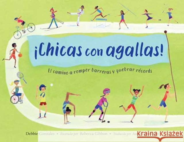 ¡Chicas con agallas! (Spanish Edition): El camino a romper barreras y quebrar records Rebecca Gibbon 9781623547028 Charlesbridge Publishing - książka