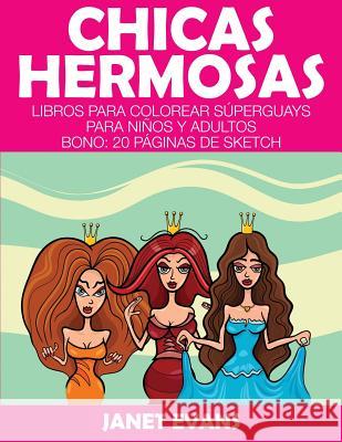 Chicas Hermosas: Libros Para Colorear Superguays Para Ninos y Adultos (Bono: 20 Paginas de Sketch) Janet Evans (University of Liverpool Hope UK) 9781633834279 Speedy Publishing LLC - książka