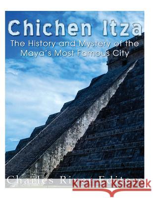 Chichen Itza: The History and Mystery of the Maya's Most Famous City Charles River Editors 9781542351430 Createspace Independent Publishing Platform - książka