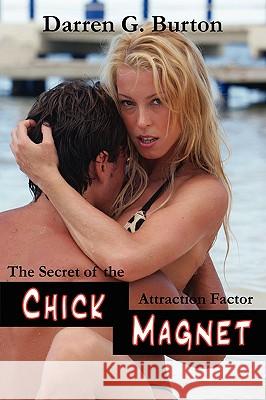 Chick Magnet: The Secret Of The Attraction Factor Darren G. Burton 9781409226376 Lulu.com - książka