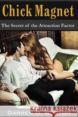 Chick Magnet: The Secret of the Attraction Factor Darren G. Burton 9781477565797 Createspace - książka