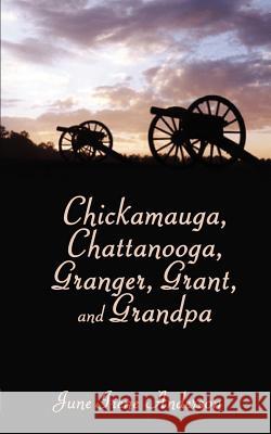 Chickamauga, Chattanooga, Granger, Grant, and Grandpa June Irene Anderson 9780759626485 Authorhouse - książka