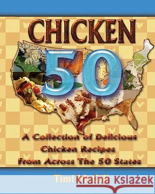 Chicken 50: A Collection of Delicious Chicken Recipes From Across The 50 States McGill, Timi 9780615438214 Timiskitchen - książka