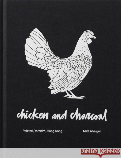 Chicken and Charcoal: Yakitori, Yardbird, Hong Kong Matt Abergel Jason Lang 9780714876450 Phaidon Press Ltd - książka