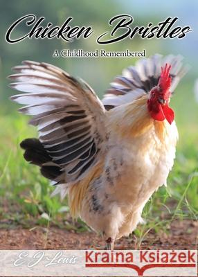 Chicken Bristles: A Childhood Remembered E J Lewis 9781662832932 Xulon Press - książka