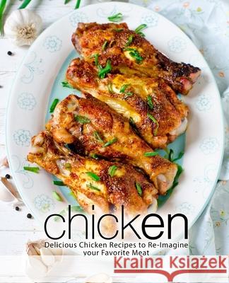 Chicken: Delicious Chicken Recipes to Re-Imagine your Favorite Meat Booksumo Press 9781726219556 Createspace Independent Publishing Platform - książka