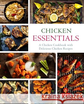 Chicken Essentials: A Chicken Cookbook with Delicious Chicken Recipes Booksumo Press 9781975869847 Createspace Independent Publishing Platform - książka