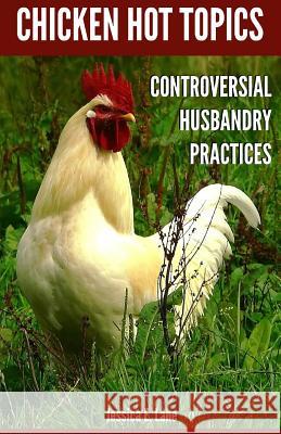 Chicken Hot Topics: Controversial Husbandry Practices Jessica E. Lane 9781502538123 Createspace - książka