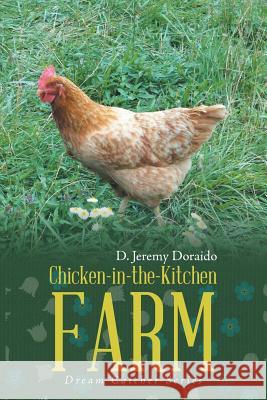 Chicken-in-the-Kitchen Farm: Dream Catcher Series D Jeremy Doraido 9781483481623 Lulu.com - książka
