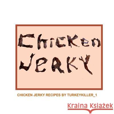 Chicken Jerky: Chicken jerky recipes by Turkeykiller_1 Thomas, Mark 9781548195083 Createspace Independent Publishing Platform - książka