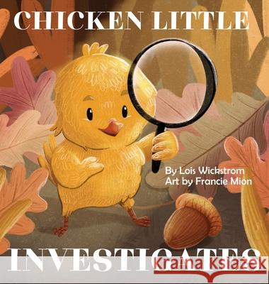 Chicken Little Investigates Lois J. Wickstrom Francie Mion Ada Konewki 9781954519152 Look Under Rocks - książka