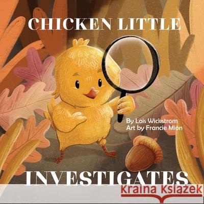 Chicken Little Investigates Lois J. Wickstrom Francie Mion Ada Konewki 9781954519169 Look Under Rocks - książka