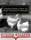 Chicken Money: How To Make Chickens Profitable Chambers, Jackson 9781537506005 Createspace Independent Publishing Platform