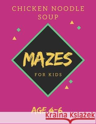 Chicken Noodle Soup Mazes For Kids Age 4-6: 40 Brain-bending Challenges, An Amazing Maze Activity Book for Kids, Best Maze Activity Book for Kids, Gre My Sweet Books 9781705424148 Independently Published - książka